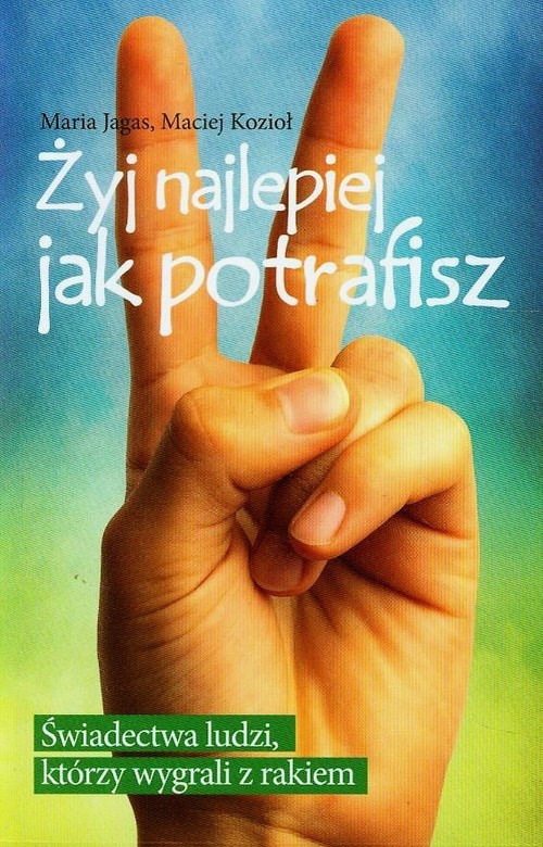 Kochaj Najlepiej Jak Potrafisz Pdf Żyj najlepiej jak potrafisz. Świadectwa... - Jagas Maria, Kozioł Maciej