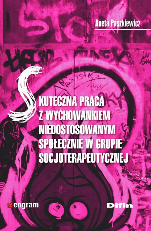 Skuteczna praca z wychowankiem niedostosowanym społecznie w grupie socjoterapeutycznej, zdjęcie produktu, kategoria Rodzina i małżeństwo