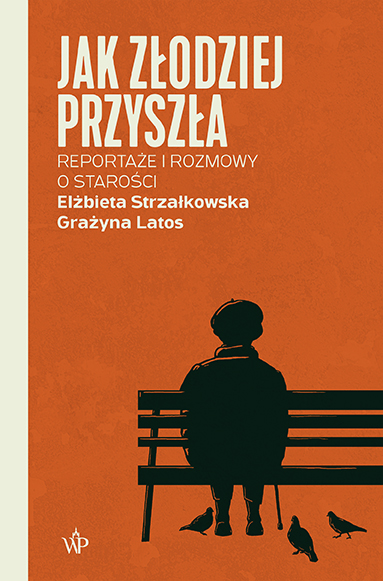 Jak złodziej przyszła. Reportaże i rozmowy  o starości, zdjęcie produktu, kategoria Starość