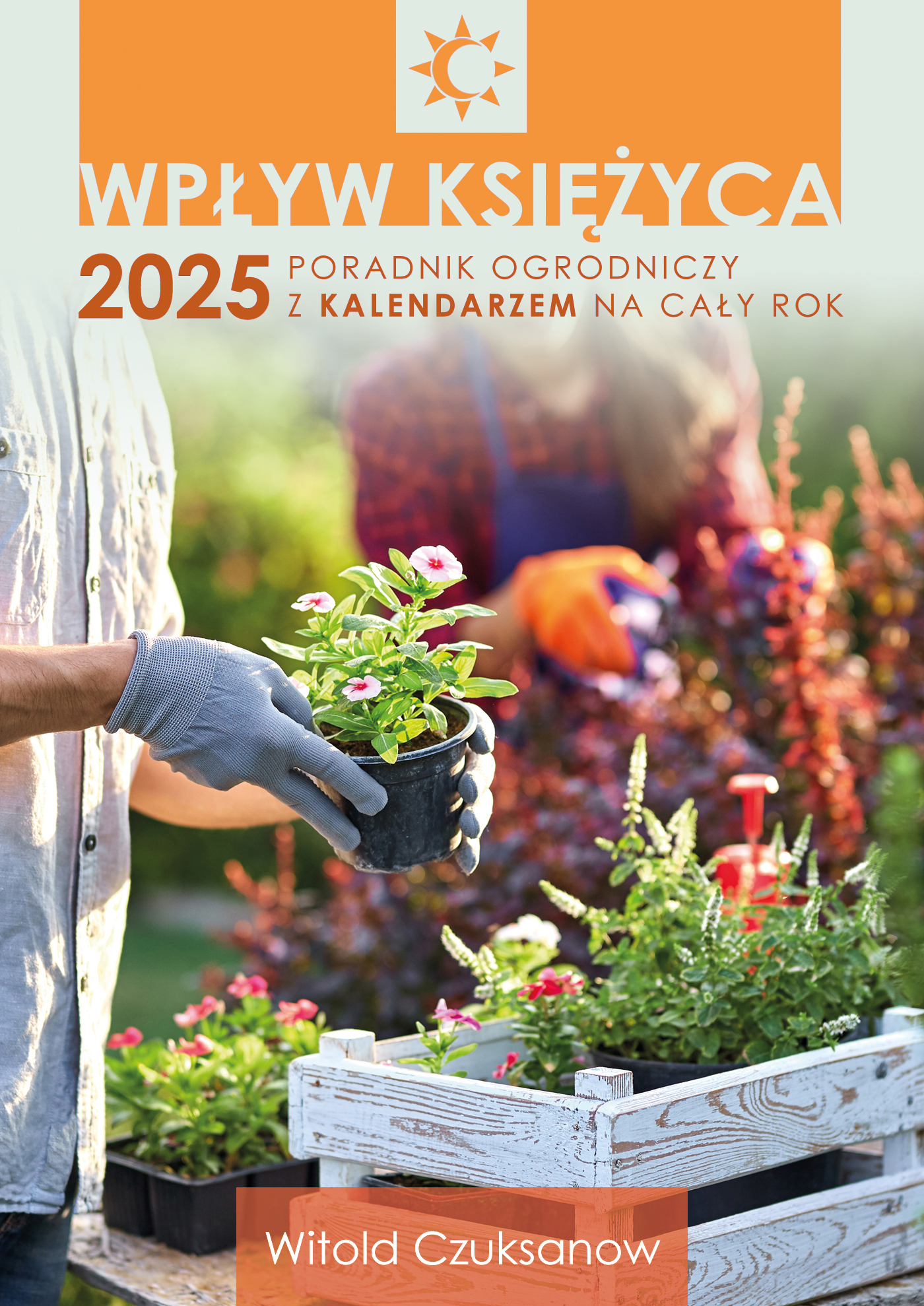 Wpływ Księżyca 2025. Poradnik ogrodniczy z kalendarzem na cały rok, zdjęcie produktu, kategoria Ogród