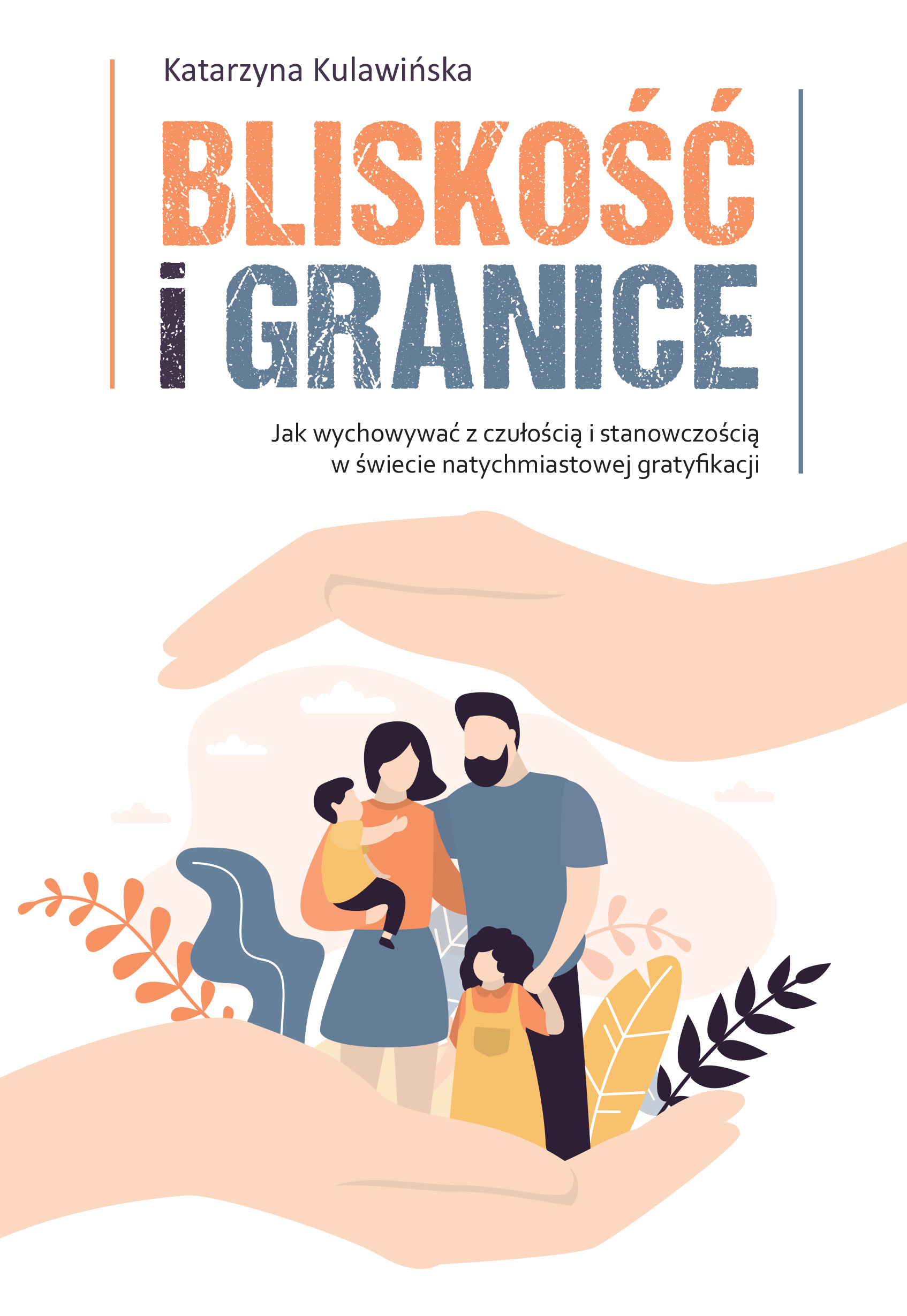 Bliskość i granice. Jak wychowywać z czułością i stanowczością w świecie natychmiastowej gratyfikacji, zdjęcie produktu, kategoria Ciąża i macierzyństwo
