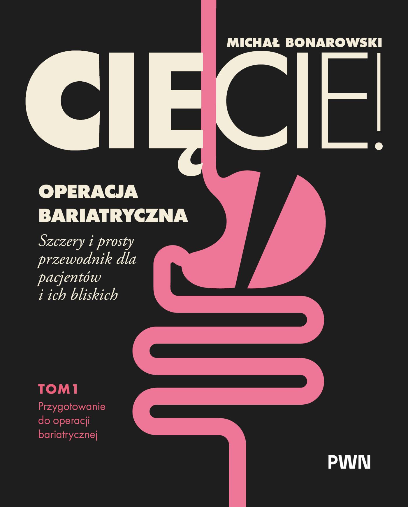 Cięcie! Operacja bariatryczna. Przygotowanie do operacji bariatrycznej. Szczery i prosty przewodnik dla pacjentów i ich bliskich Tom 1, zdjęcie produktu, kategoria Medycyna niekonwencjonalna