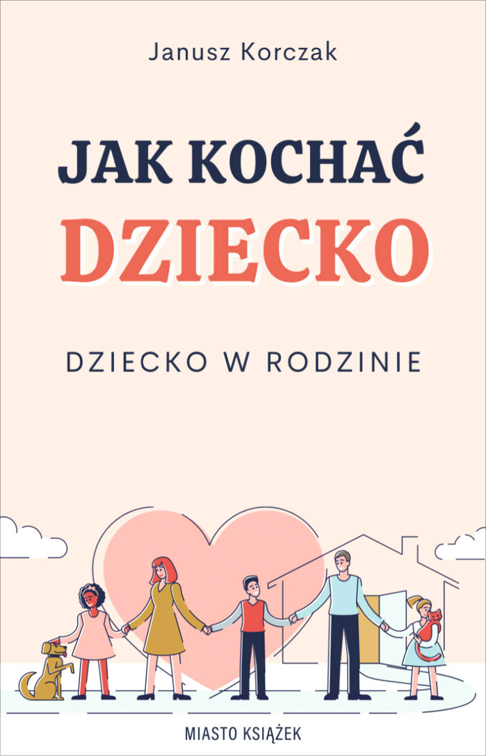 Jak kochać dziecko. Dziecko w rodzinie, zdjęcie produktu, kategoria Rodzina i małżeństwo