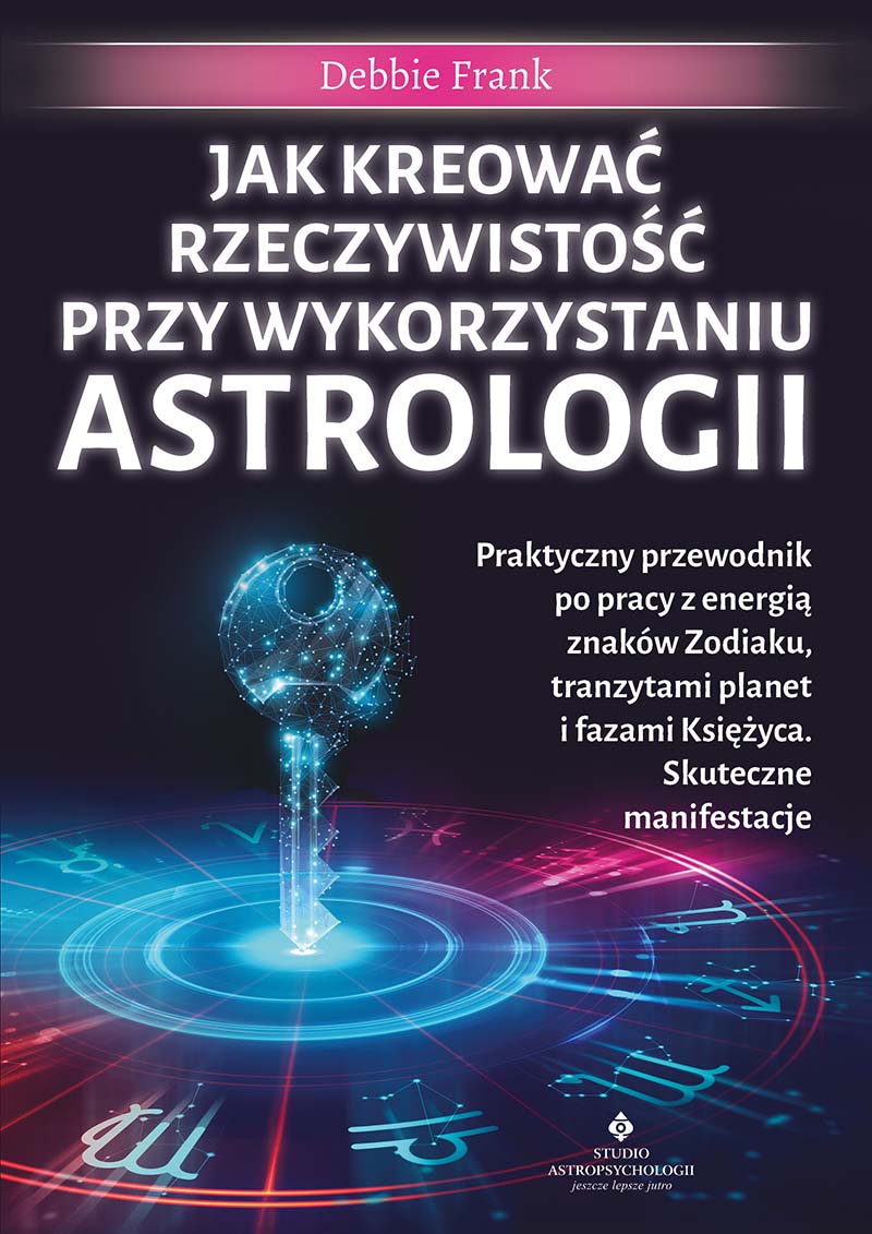 Jak kreować rzeczywistość przy wykorzystaniu astrologii. Praktyczny przewodnik po pracy z energią znaków Zodiaku, tranzytami planet i fazami Księżyca, zdjęcie produktu, kategoria Rozwój duchowy i ezoteryka