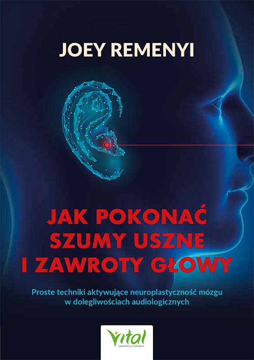 Jak pokonać szumy uszne i zawroty głowyProste techniki aktywujące neuroplastyczność mózgu w dolegliwościach audiologicznych, zdjęcie produktu, kategoria Uroda