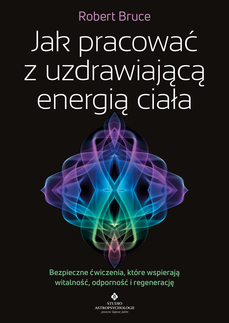 Jak pracować z uzdrawiającą energią ciała. Bezpieczne ćwiczenia, które wspierają witalność, odporność i regenerację, zdjęcie produktu, kategoria Rozwój duchowy i ezoteryka