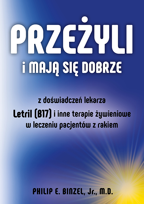 Przeżyli i mają się dobrze. Z doswiadczeń lekarza - Letril (B17) i inne terapie żywieniowe w leczeniu pacjentów z rakiem, zdjęcie produktu, kategoria Medycyna niekonwencjonalna