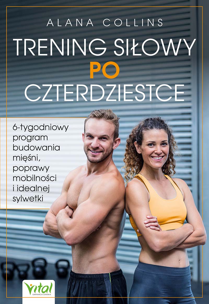 Trening siłowy po czterdziestce. 6-tygodniowy program budowania mięśni, poprawy mobilności i idealnej sylwetki, zdjęcie produktu, kategoria Gimnastyka i kulturystyka