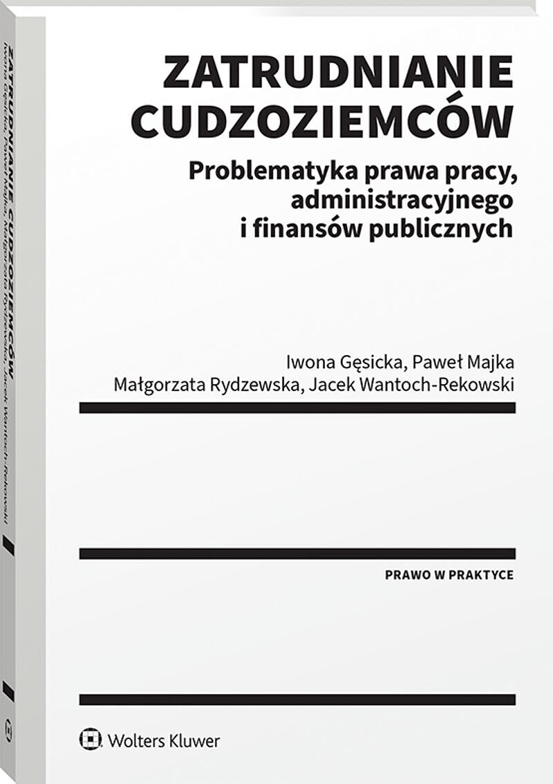 Zatrudnianie cudzoziemców. Problematyka prawa pracy, administracyjnego i finansów publicznych, zdjęcie produktu, kategoria Książki