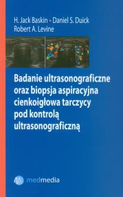 Badanie ultrasonograficzne oraz biopsja aspiracyjna cienkoigłowa tarczycy pod kontrolą ultrasonograficzną. Autor: Baskin Jack H., Duick Daniel S., Levine Robert A.. ZdrowePodejscie.pl Okładka książki Badanie ultrasonograficzne oraz biopsja aspiracyjna cienkoigłowa tarczycy pod kontrolą ultrasonograficzną