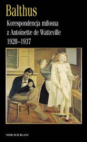 Korespondencja miłosna z Antoinette de Watteville 1928–1937. Autor: Balthus. ZdrowePodejscie.pl Okładka książki Korespondencja miłosna z Antoinette de Watteville 1928–1937