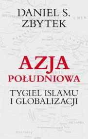 Okładka książki Azja południowa. Tygiel Islamu i globalizacji