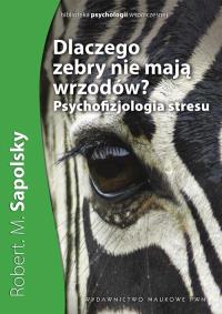 Dlaczego zebry nie mają wrzodów? Psychofizjologia stresu.. Autor: Robert M. Sapolsky. ZdrowePodejscie.pl Okładka książki Dlaczego zebry nie mają wrzodów? Psychofizjologia stresu.
