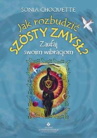 Jak rozbudzić szósty zmysł? Zaufaj swoim wibracjom. Autor: Sonia Choquette. ZdrowePodejscie.pl Okładka książki Jak rozbudzić szósty zmysł? Zaufaj swoim wibracjom