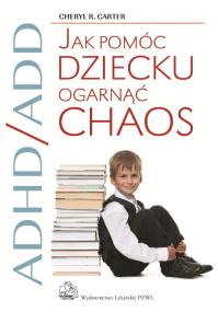 ADHD/ADD Jak pomóc dziecku ogarnąć chaos. Autor: Cheryl  R.  Carter. ZdrowePodejscie.pl Okładka książki ADHD/ADD Jak pomóc dziecku ogarnąć chaos