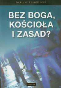 Okładka książki Bez Boga, kościoła i zasad?
