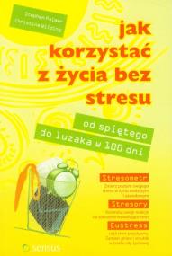 Okładka książki Jak korzystać z życia bez stresu. Od spiętego do luzaka w 100 dni