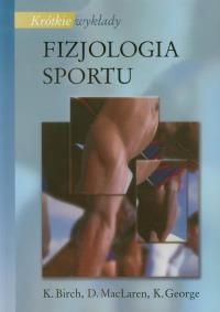 Krótkie wykłady Fizjologia sportu. Autor: Birch K., MacLaren D., George K.. ZdrowePodejscie.pl Okładka książki Krótkie wykłady Fizjologia sportu
