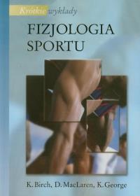 Krótkie wykłady Fizjologia sportu. Autor: Birch K., MacLaren D., George K.. ZdrowePodejscie.pl Okładka książki Krótkie wykłady Fizjologia sportu