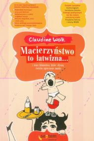 Macierzyństwo to łatwizna i inne kłamstwa, które słyszą świeżo upieczone mamy. Autor: Claudine Wolk. ZdrowePodejscie.pl Okładka książki Macierzyństwo to łatwizna i inne kłamstwa, które słyszą świeżo upieczone mamy