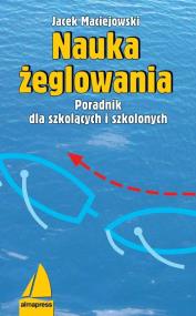 Nauka żeglowania. Poradnik dla szkolących.... Autor: Maciejowski  Jacek. ZdrowePodejscie.pl Okładka książki Nauka żeglowania. Poradnik dla szkolących...