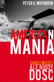 American mania. Ciągle więcej, ale nigdy dość. Autor: Whybrow Peter C.. ZdrowePodejscie.pl Okładka książki American mania. Ciągle więcej, ale nigdy dość