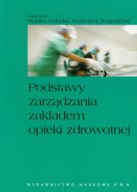 Podstawy zarządzania zakładem opieki zdrowotnej. Wydawca: Wydawnictwo Naukowe PWN. ZdrowePodejscie.pl Opakowanie Podstawy zarządzania zakładem opieki zdrowotnej
