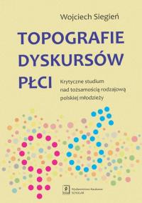Topografie dyskursów płci. Autor: Siegień Wojciech. ZdrowePodejscie.pl Okładka książki Topografie dyskursów płci