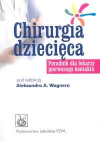 Chirurgia dziecięca Poradnik dla lekarzy pierwszego kontaktu. Autor: Wagner Aleksander A.. ZdrowePodejscie.pl Okładka książki Chirurgia dziecięca Poradnik dla lekarzy pierwszego kontaktu