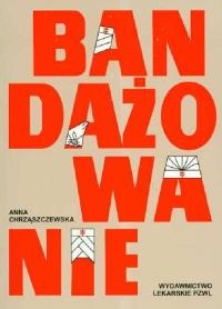Bandażowanie. Autor: Chrząszczewska Anna. ZdrowePodejscie.pl Okładka książki Bandażowanie