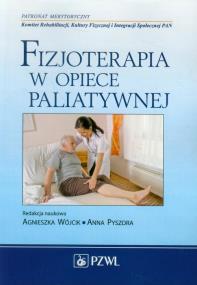 Fizjoterapia w opiece paliatywnej. Autor: Wójcik Agnieszka Pyszora Anna. ZdrowePodejscie.pl Okładka książki Fizjoterapia w opiece paliatywnej