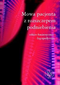 Okładka książki Mowa pacjenta z rozszczepem podniebienia. Szkice foniatryczno logopedyczne