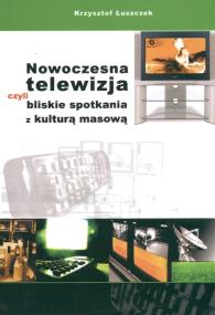 Okładka książki Nowoczesna telewizja czyli bliskie spotkania z kulturą masową
