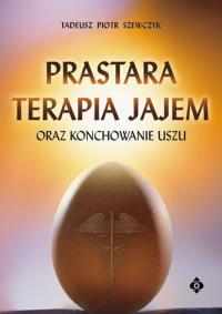 Okładka książki Prastara terapia jajem oraz konchowanie uszu