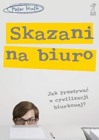 Okładka książki Skazani na biuro.Jak przetrwać w cywilizacji biur.
