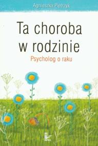 Ta choroba w rodzinie. Psycholog o raku. Autor: Pietrzyk Agnieszka. ZdrowePodejscie.pl Okładka książki Ta choroba w rodzinie. Psycholog o raku