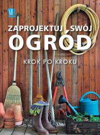 Zaprojektuj swój ogród krok po kroku. Autor:   Praca zbiorowa. ZdrowePodejscie.pl Okładka książki Zaprojektuj swój ogród krok po kroku