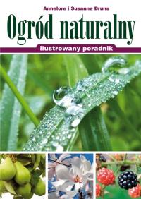 Ogród naturalny. Ilustrowany poradnik. Autor: Annelore Bruns, Susanne Bruns. ZdrowePodejscie.pl Okładka książki Ogród naturalny. Ilustrowany poradnik