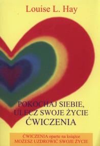 Okładka książki Pokochaj siebie, ulecz swoje życie Ćwiczenia