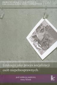 Problemy edukacji rehabilitacji i socjalizacji osób niepełnosprawnych tom 10. Autor: Anna Klinik (red. nauk.). ZdrowePodejscie.pl Okładka książki Problemy edukacji rehabilitacji i socjalizacji osób niepełnosprawnych tom 10
