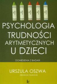 Psychologia trudności arytmetycznych u dzieci. Autor: Urszula Oszwa. ZdrowePodejscie.pl Okładka książki Psychologia trudności arytmetycznych u dzieci