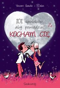 101 sposobów aby powiedzieć Kocham Cię  SIEDMIORÓG. Autor: Vincent Gaudin. ZdrowePodejscie.pl Okładka książki 101 sposobów aby powiedzieć Kocham Cię  SIEDMIORÓG