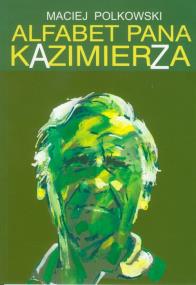 Alfabet pana Kazimierza. Autor: Polkowski Maciej. ZdrowePodejscie.pl Okładka książki Alfabet pana Kazimierza