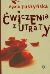 Ćwiczenia z utraty. Autor: Agata Tuszyńska. ZdrowePodejscie.pl Okładka książki Ćwiczenia z utraty