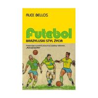 Futebol. Brazylijski styl życia. Autor: Bellos Alex. ZdrowePodejscie.pl Okładka książki Futebol. Brazylijski styl życia