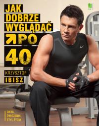 Okładka książki Jak dobrze wyglądać po 40 - Krzysztof Ibisz