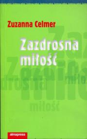 Zazdrosna miłość. Autor: Zuzanna Celmer. ZdrowePodejscie.pl Okładka książki Zazdrosna miłość
