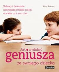 Okładka książki Jak wydobyć geniusza ze swojego dziecka