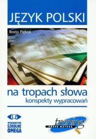 Język polski Na tropach słowa konspekty wypracowań Trening przed matura. Autor: Piękoś Beata. ZdrowePodejscie.pl Okładka książki Język polski Na tropach słowa konspekty wypracowań Trening przed matura
