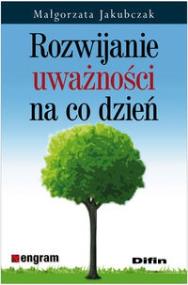 Rozwijanie uważności na co dzień. Autor: Małgorzata Jakubczak. ZdrowePodejscie.pl Okładka książki Rozwijanie uważności na co dzień